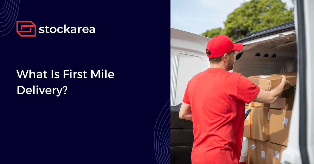What Is First Mile Delivery? - Stockarea